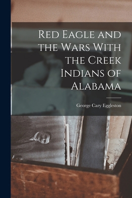Red Eagle and the Wars With the Creek Indians o... 1015532225 Book Cover