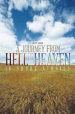 A Journey from Hell to Heaven: 16 Short Stories 1491715391 Book Cover
