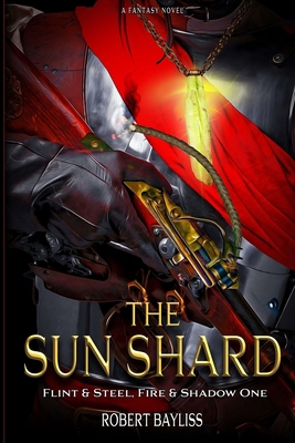 The Sun Shard: Flint & Steel, Fire & Shadow Book 1 1539088146 Book Cover