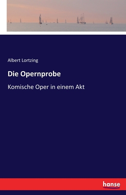 Die Opernprobe: Komische Oper in einem Akt [German] 3743699400 Book Cover