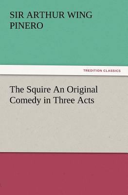 The Squire an Original Comedy in Three Acts 3847227173 Book Cover