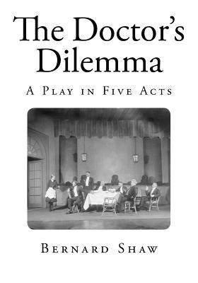 The Doctor's Dilemma: A Play in Five Acts 1495949923 Book Cover