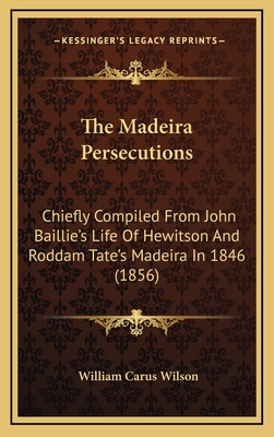 The Madeira Persecutions: Chiefly Compiled From... 1167264908 Book Cover
