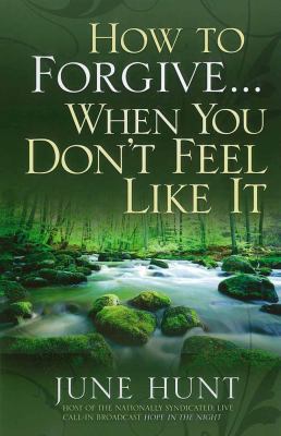 How to Forgive...When You Don't Feel Like It 0736921486 Book Cover