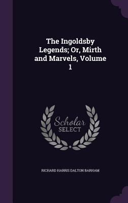 The Ingoldsby Legends; Or, Mirth and Marvels, V... 1358724792 Book Cover