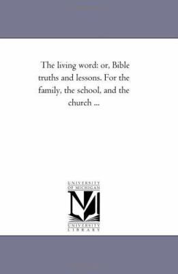 The Living Word: or, Bible Truths and Lessons. ... 1425512119 Book Cover