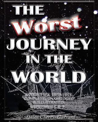 The Worst Journey in the World, Antarctica 1910... 1461002362 Book Cover