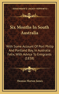 Six Months In South Australia: With Some Accoun... 1165727374 Book Cover