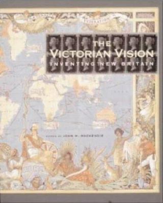 The Victorian Vision: Inventing the New Britain 1851773282 Book Cover