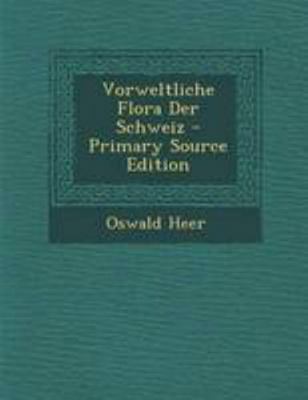 Vorweltliche Flora Der Schweiz - Primary Source... [German] 1295093464 Book Cover