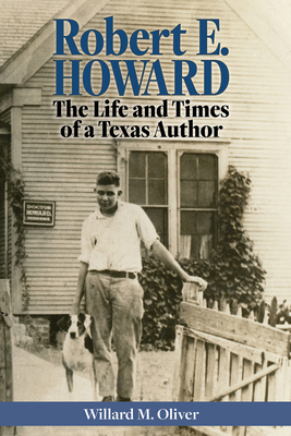 Robert E. Howard: The Life and Times of a Texas... 1574419633 Book Cover