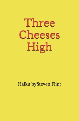 Three Cheeses High: Haiku by Steven Flint B0915BFS5M Book Cover