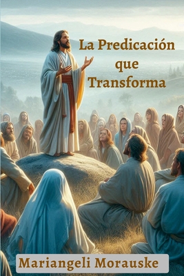 La Predicación que Transforma [Spanish] B0GXVR868Y Book Cover