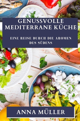 Genussvolle Mediterrane Küche: Eine Reise durch... [German] 183519656X Book Cover