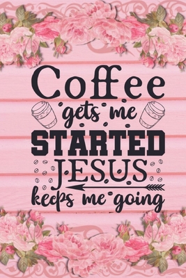 Coffee Gets Me Started Jesus Keeps Me Going: Ch... 0464466105 Book Cover