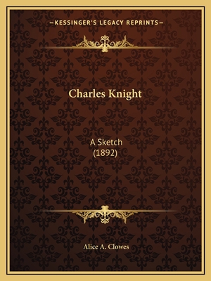 Charles Knight: A Sketch (1892) 1164601695 Book Cover