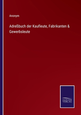 Adreßbuch der Kaufleute, Fabrikanten & Gewerbsl... [German] 3375090706 Book Cover