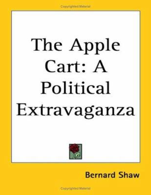 The Apple Cart: A Political Extravaganza 1417942037 Book Cover