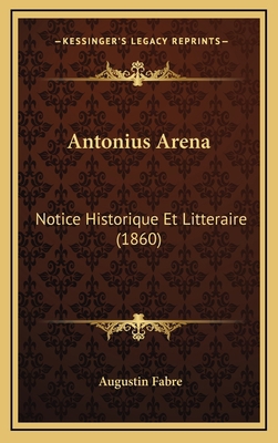 Antonius Arena: Notice Historique Et Litteraire... [French] 1168746787 Book Cover