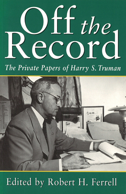 Off the Record: The Private Papers of Harry S. ... 0826211194 Book Cover