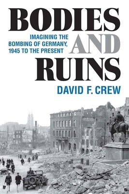 Bodies and Ruins: Imagining the Bombing of Germ... 0472130137 Book Cover