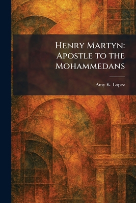 Henry Martyn: Apostle to the Mohammedans 1025706331 Book Cover