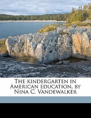 The Kindergarten in American Education, by Nina... 1178084957 Book Cover