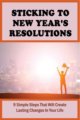 Sticking To New Year's Resolutions: 9 Simple St... B099BWRMPF Book Cover