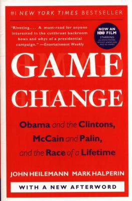 Game Change : Obama and the Clintons, McCain and Palin, and the Race of a Lifetime
