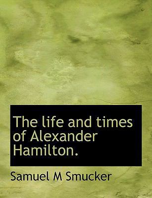 The Life and Times of Alexander Hamilton. 1113802553 Book Cover