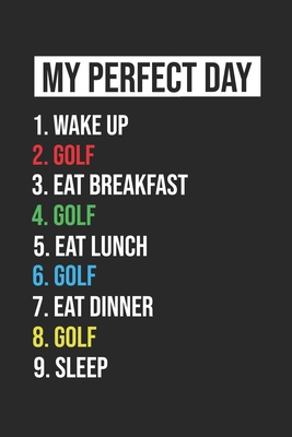 Golf Notebook My Perfect Day Funny Cool Golf Notebook a Beautiful: Lined Notebook / Journal Gift, 120 Pages, 6 x 9 inches, Woman Gifts, My Perfect Day ... , Cute, Funny, Gift, Journal, College Ruled