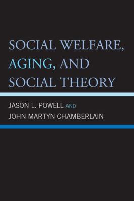 Social Welfare, Aging, and Social Theory 0739147773 Book Cover