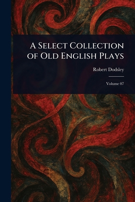 A Select Collection of Old English Plays 1023015757 Book Cover