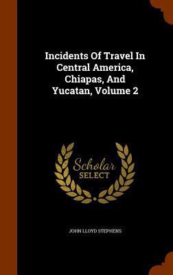 Incidents Of Travel In Central America, Chiapas... 1345182538 Book Cover