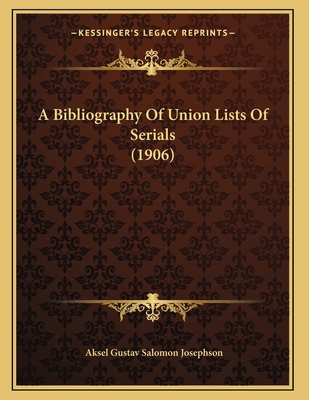 A Bibliography Of Union Lists Of Serials (1906) 1164516523 Book Cover