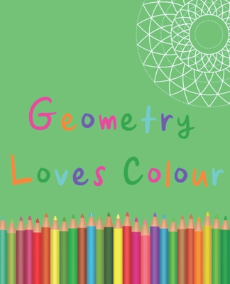 Geometry Loves Colour: Enjoy drawing and colour... 1688035192 Book Cover