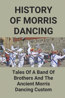 History Of Morris Dancing: Tales Of A Band Of B...            Book Cover