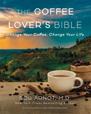 The Coffee Lover's Bible: Change Your Coffee, C... 0062837516 Book Cover