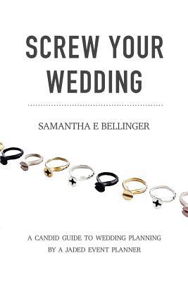 Screw Your Wedding: A Candid Guide to Wedding P... 1949066223 Book Cover