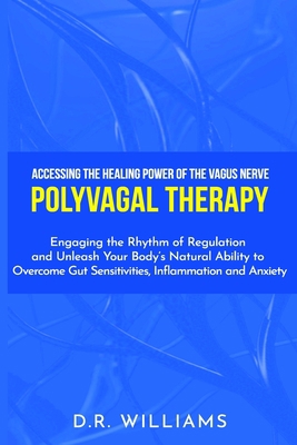 Polyvagal Therapy: Accessing The Healing Power of The Vagus Nerve: Engaging The Rhythm of Regulation and Unleash Your Body's Natural Ability to Overcome Gut Sensitivities, Inflammation and Anxiety. B086PVSKC3 Book Cover