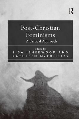 Post-Christian Feminisms: A Critical Approach 0754653803 Book Cover