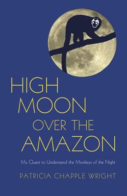 High Moon Over the Amazon: My Quest to Understa... 1590564219 Book Cover