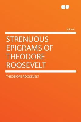 Strenuous Epigrams of Theodore Roosevelt 1290163693 Book Cover