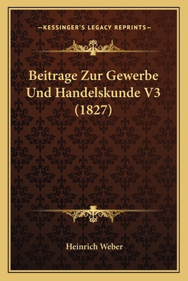 Beitrage Zur Gewerbe Und Handelskunde V3 (1827) [German] 1168477522 Book Cover