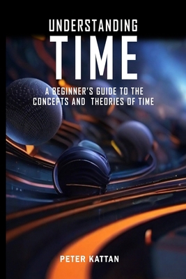 Understanding Time - An Exploration: A Beginner... B0CZ9Q27B7 Book Cover