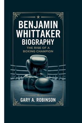 Benjamin Whittaker Biography: The Rise of a Box...            Book Cover