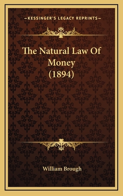 The Natural Law Of Money (1894) 1165622327 Book Cover