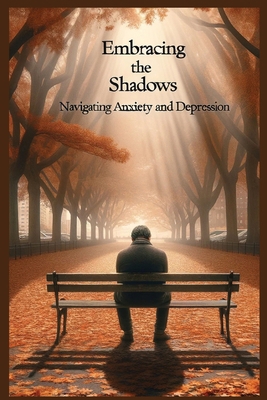 Embracing the Shadows: Navigating Anxiety and D... B0CR7G3SHY Book Cover