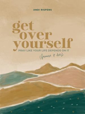 Get Over Yourself: Pray like Your Life Depends ... B0DQGD7X8B Book Cover