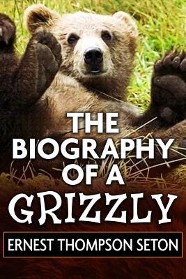 The Biography of a Grizzly by Ernest Thompson S... [Large Print] 1079973699 Book Cover